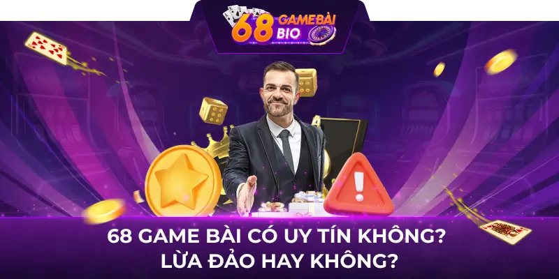 68 game bài có uy tín không? Lừa đảo hay không?