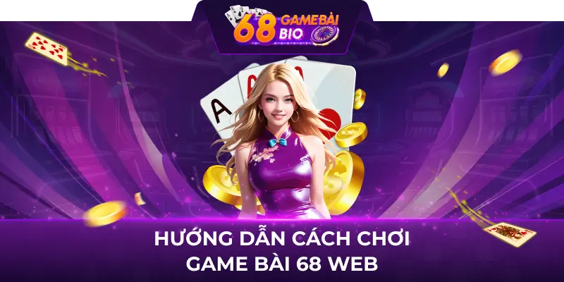 Hướng dẫn cách chơi game bài 68 web