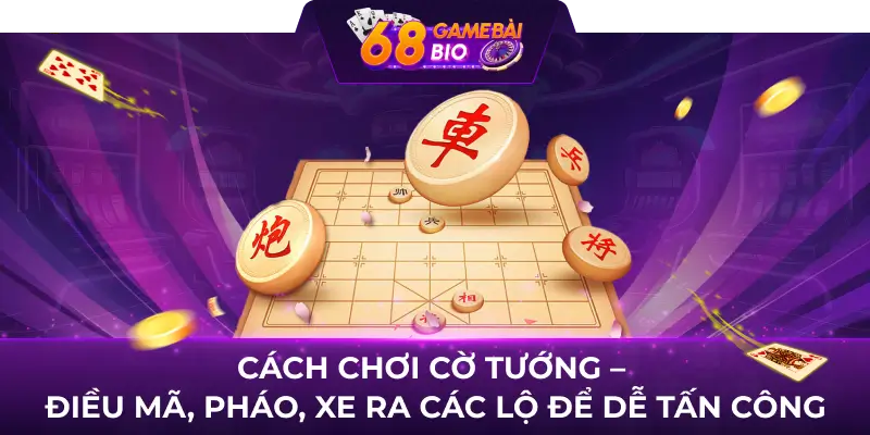 Cách chơi Cờ Tướng - Điều Mã, Pháo, Xe ra các lộ để dễ tấn công