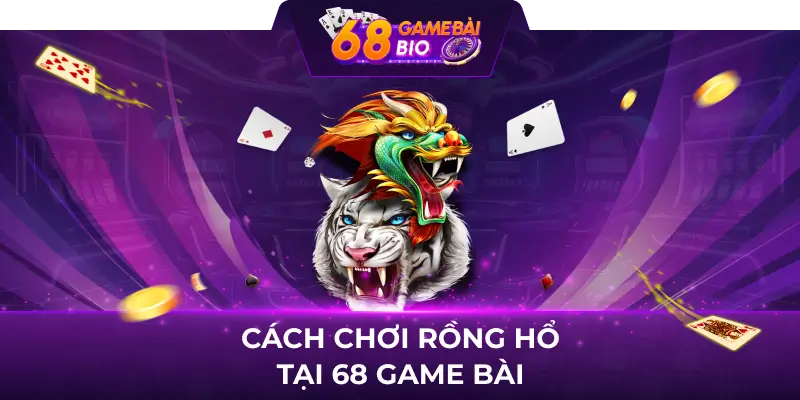 Cách chơi rồng hổ tại 68 game bài