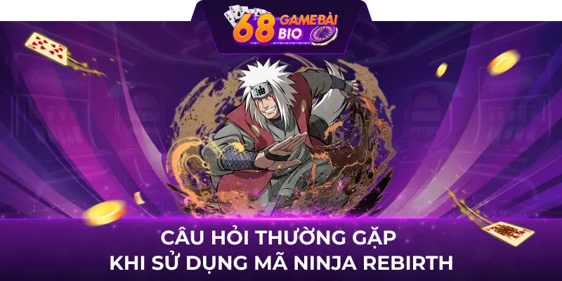 Câu hỏi thường gặp khi sử dụng mã ninja rebirth