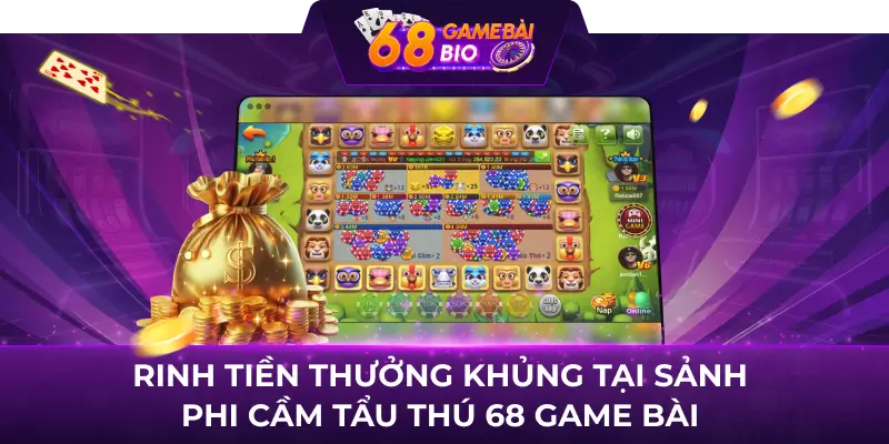 Rinh tiền thưởng khủng tại sảnh phi cầm tẩu thú 68 game bài