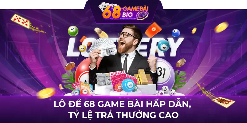 Lô đề 68 game bài hấp dẫn, tỷ lệ trả thưởng cao