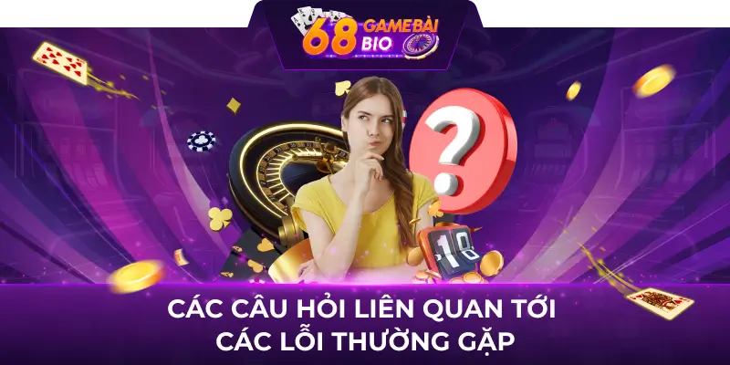 Các câu hỏi liên quan tới các lỗi thường gặp