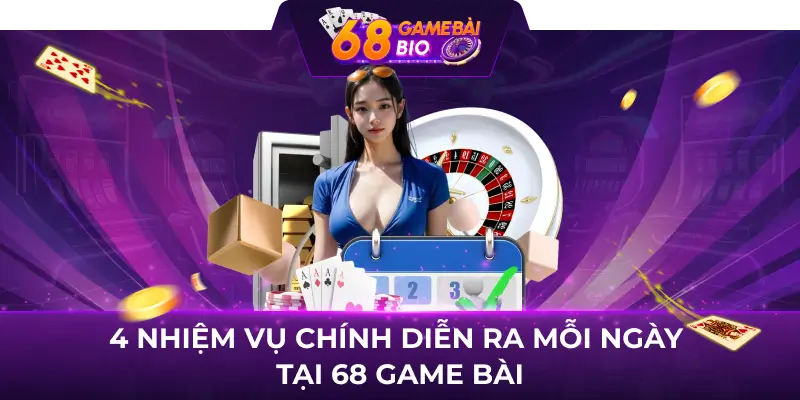 4 nhiệm vụ chính diễn ra mỗi ngày tại 68 game bài