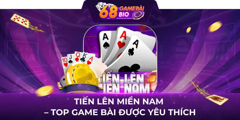 Tiến lên miền Nam - Top game bài được yêu thích