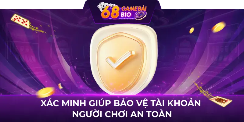 Xác minh giúp bảo vệ tài khoản người chơi an toàn