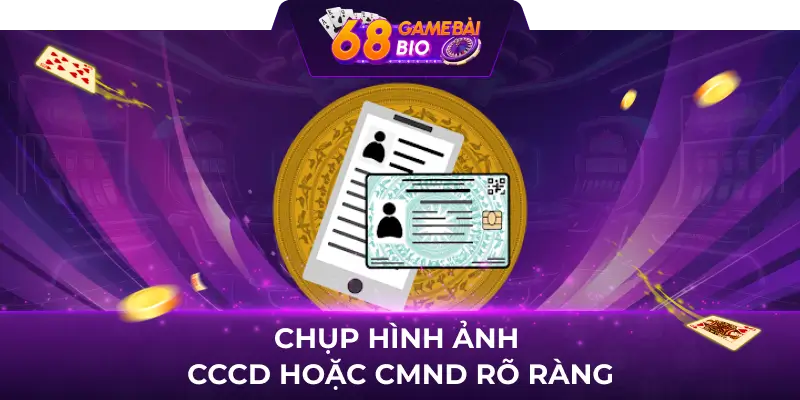 Chụp hình ảnh CCCD hoặc CMND rõ ràng