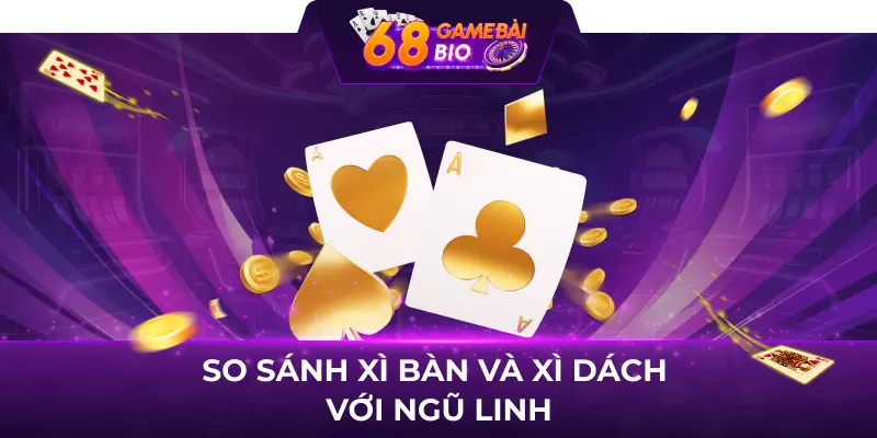 So sánh xì bàn và xì dách với ngũ linh